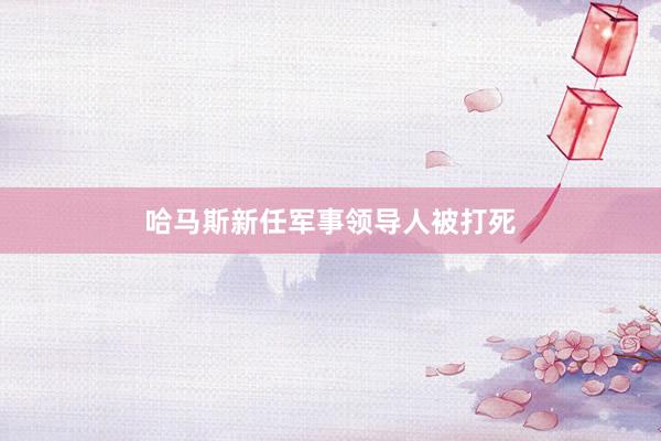 哈马斯新任军事领导人被打死