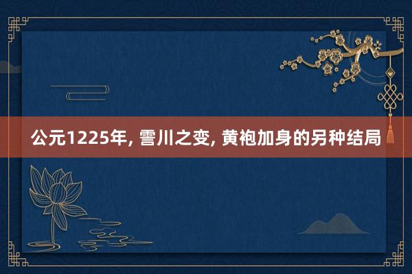 公元1225年, 霅川之变, 黄袍加身的另种结局
