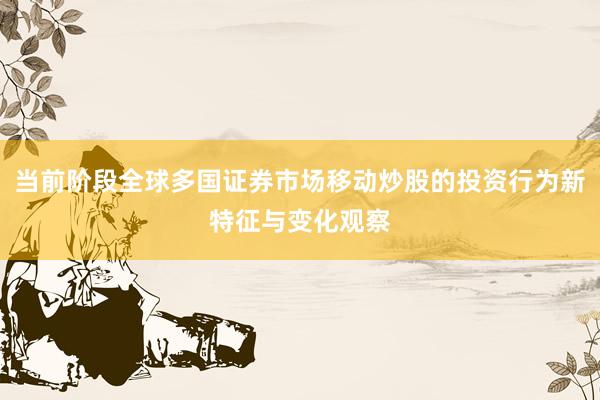 当前阶段全球多国证券市场移动炒股的投资行为新特征与变化观察