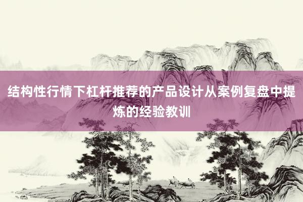 结构性行情下杠杆推荐的产品设计从案例复盘中提炼的经验教训