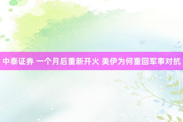 中泰证券 一个月后重新开火 美伊为何重回军事对抗