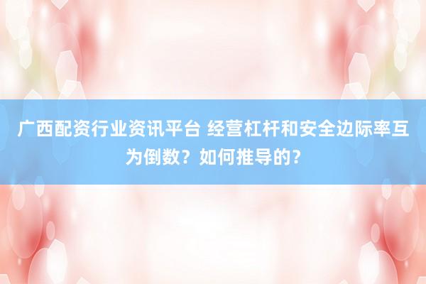 广西配资行业资讯平台 经营杠杆和安全边际率互为倒数？如何推导的？