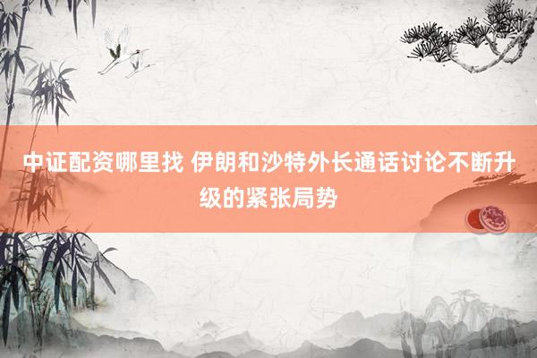 中证配资哪里找 伊朗和沙特外长通话讨论不断升级的紧张局势