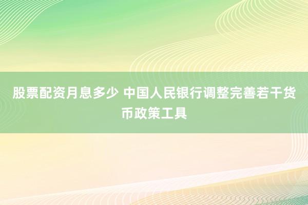 股票配资月息多少 中国人民银行调整完善若干货币政策工具